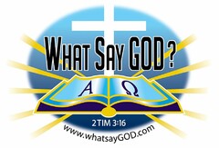 WHAT SAY GOD? A 2TIM 3:16 WWW.WHATSAYGOD.COM