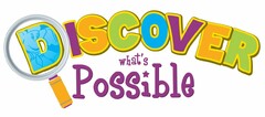 DISCOVER WHAT'S POSSIBLE