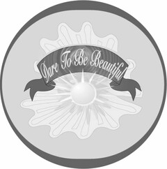 DARE TO BE BEAUTIFUL