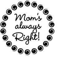 MOM'S ALWAYS RIGHT!