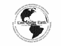 LOVE MOTHER EARTH. IT'S THE ONLY ONE WE HAVE. CHILDREN ARE THE HEARTBEAT OF OUR PLANET. JOIN US AND USE YOUR POWER TO HELP LEAVE OUR WORLD A BETTER PLACE. WE COMBINE OUR LOVE FOR MUSIC WITH OUR LOVE FOR THE EARTH. WE STRIVE TO USE MATERIALS THAT HELP PRESERVE THE PLANET.