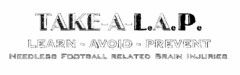 TAKE-A-L.A.P. LEARN - AVOID - PREVENT NEEDLESS FOOTBALL RELATED BRAIN INJURIES