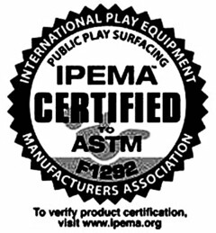 INTERNATIONAL PLAY EQUIPMENT MANUFACTURERS ASSOCIATION PUBLIC PLAY SURFACING IPEMA CERTIFIED TO ASTM F1292 TO VERIFY PRODUCT CERTIFICATION VISIT WWW.IPEMA.ORG