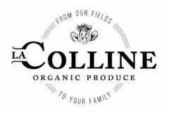 FROM OUR FIELDS TO YOUR FAMILY LA COLLINE ORGANIC PRODUCE