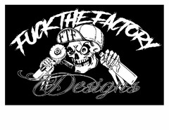 FUCK THE FACTORY DESIGNS FTF