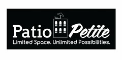 PATIO PETITE LIMITED SPACE. UNLIMITED POSSIBILITIES.