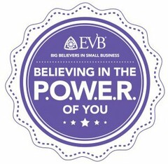 EVB BIG BELIEVERS IN SMALL BUSINESS BELIEVING IN THE P.O.W.E.R. OF YOU