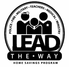 LEAD THE WAY HOME SAVINGS PROGRAM POLICE · FIRE · MILITARY · TEACHERS · MEDICAL · MINISTRY