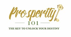 PROSPERITY 101 THE KEY TO UNLOCK YOUR DESTINY