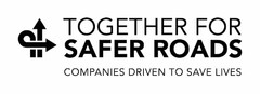 TOGETHER FOR SAFER ROADS COMPANIES DRIVEN TO SAVE LIVES