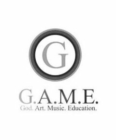 G G.A.M.E. GOD. ART. MUSIC. EDUCATION.