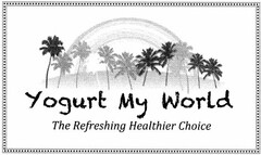 YOGURT MY WORLD THE REFRESHING HEALTHIER CHOICE