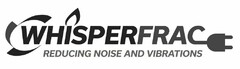 WHISPERFRAC REDUCING NOISE AND VIBRATIONS