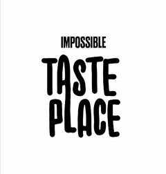 IMPOSSIBLE TASTE PLACE