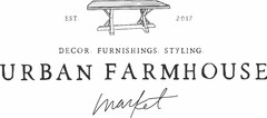 EST. 2017 DECOR. FURNISHINGS. STYLING. URBAN FARMHOUSE MARKET