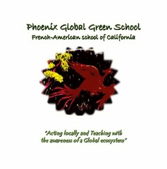 PHOENIX GLOBAL GREEN SCHOOL FRENCH-AMERICAN SCHOOL OF CALIFORNIA "ACTING LOCALLY AND TEACHING WITH THE AWARENESS OF A GLOBAL ECOSYSTEM"