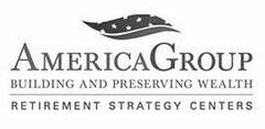 AMERICA GROUP BUILDING AND PRESERVING WEALTH RETIREMENT STRATEGY CENTERS