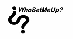 WHOSETMEUP?