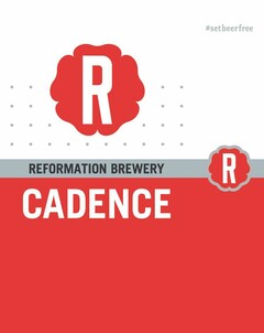 #SETBEERFREE R REFORMATION BREWERY R CADENCE