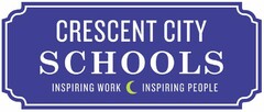 CRESCENT CITY SCHOOLS INSPIRING WORK INSPIRING PEOPLE