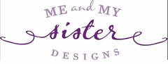 ME AND MY SISTER DESIGNS