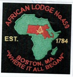 AFRICAN LODGE NO. 459 EST. 1784 BOSTON, MA. "WHERE IT ALL BEGAN" G