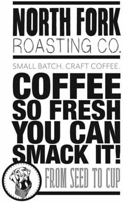 NORTH FORK ROASTING CO. SMALL BATCH. CRAFT COFFEE. COFFEE SO FRESH YOU CAN SMACK IT! FROM SEED TO CUP