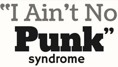 "I AIN'T NO PUNK" SYNDROME