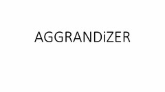 AGGRANDIZER