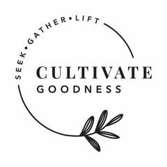 CULTIVATE GOODNESS SEEK · GATHER · LIFT