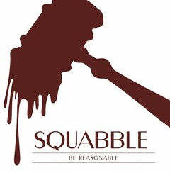 SQUABBLE BE REASONABLE