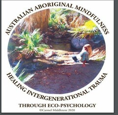 AUSTRALIAN ABORIGINAL MINDFULNESS HEALING INTERGENERATIONAL TRAUMA THROUGH ECO-PSYCHOLOGY CARMEL MIDDLETENT 2020