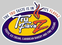 TRU FLAVAZ THE TRU TASTE IS IN ITS FLAVAZ EXOTIC ICE CREAM, CARIBBEAN BAKERY AND FINE CUISINE