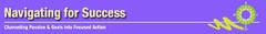 NAVIGATING FOR SUCCESS CHANNELING PASSION & GOALS INTO FOCUSED ACTION N W E S