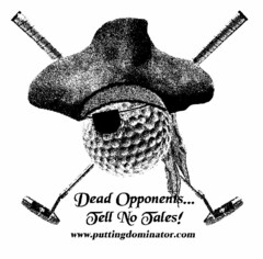 DEAD OPPONENTS... TELL NO TALES! WWW.PUTTINGDOMINATOR.COM