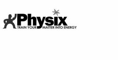 PHYSIX TRAIN YOUR MATTER INTO ENERGY