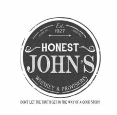 HONEST JOHN'S PUBLIC HOUSE WHISKEY & PROVISIONS EST. 1927 DON'T LET THE TRUTH GET IN THE WAY OF A GOOD STORY