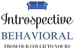 INTROSPECTIVE BEHAVIORAL FROM OUR COUCHTO YOURS