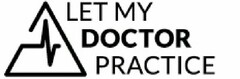 LET MY DOCTOR PRACTICE