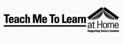 TEACH ME TO LEARN AT HOME SUPPORTING TODAY'S FAMILIES