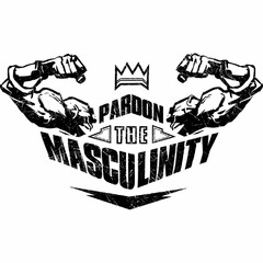 PARDON THE MASCULINITY