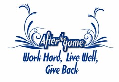 AFTER THE GAME WORK HARD, LIVE WELL, GIVE BACK