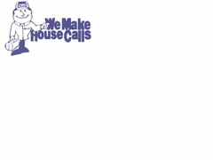 WE MAKE HOUSE CALLS