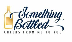 SOMETHING BOTTLED CHEERS FROM ME TO YOU