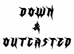 DOWN & OUTCASTED