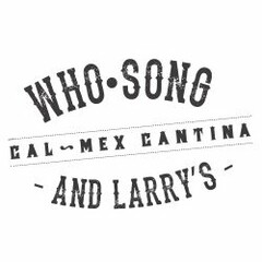 WHO · SONG - AND LARRY'S - CAL-MEX CANTINA