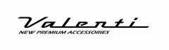 VALENTI NEW PREMIUM ACCESSORIES