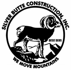 SILVER BUTTE CONSTRUCTION, INC. DITAT DEUS WE MOVE MOUNTAINS