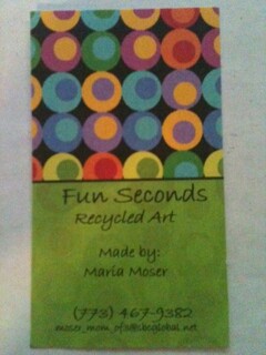 FUN SECONDS RECYCLED ART MADE BY: MARIA MOSER (773) 467-9382 MOSER_MOM_OF3@SBEGLOBAL.NET