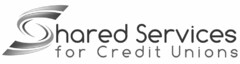 SHARED SERVICES FOR CREDIT UNIONS